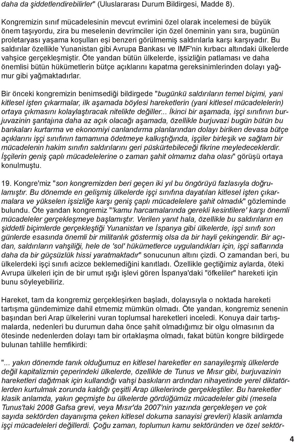 benzeri görülmemiş saldırılarla karşı karşıyadır. Bu saldırılar özellikle Yunanistan gibi Avrupa Bankası ve IMF'nin kırbacı altındaki ülkelerde vahşice gerçekleşmiştir.