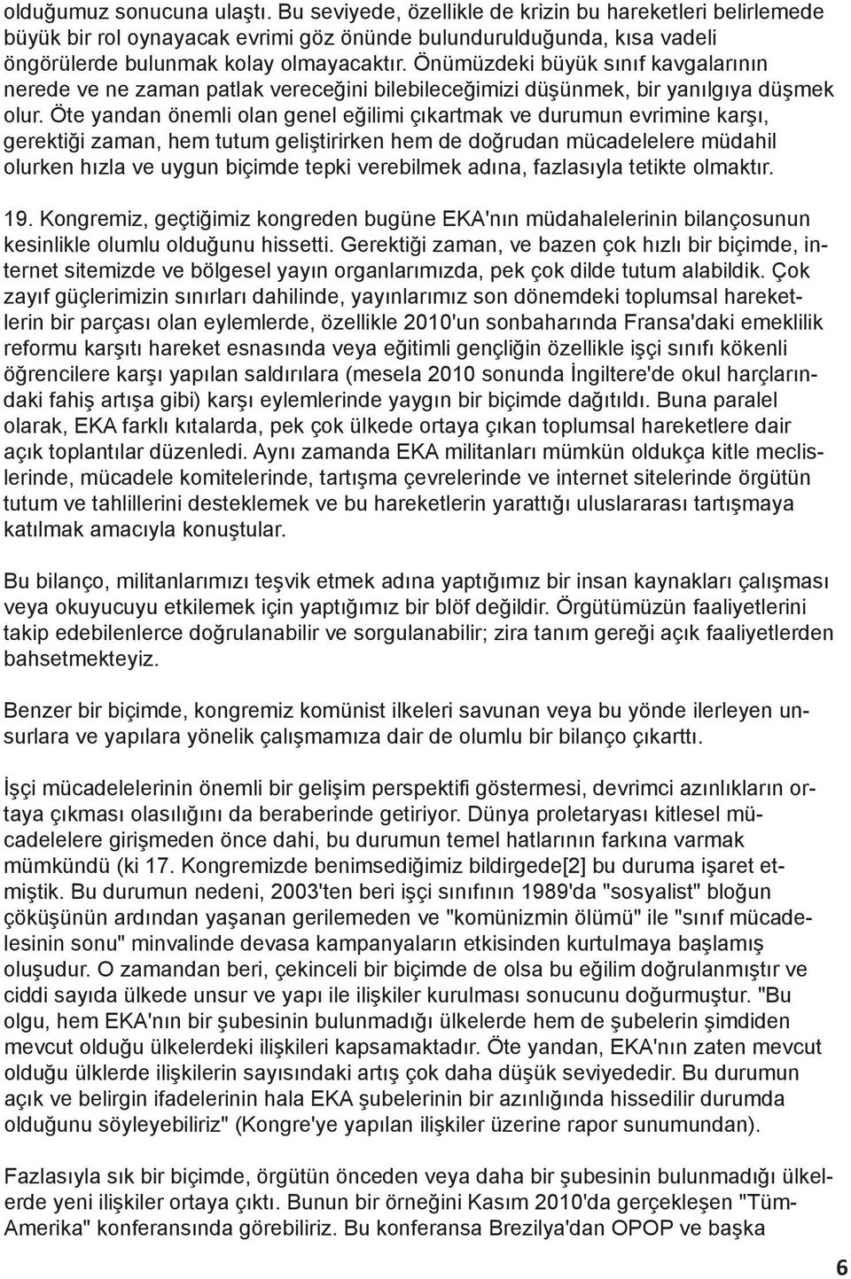 Öte yandan önemli olan genel eğilimi çıkartmak ve durumun evrimine karşı, gerektiği zaman, hem tutum geliştirirken hem de doğrudan mücadelelere müdahil olurken hızla ve uygun biçimde tepki verebilmek