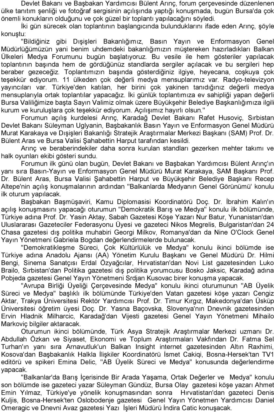 Ġki gün sürecek olan toplantının baģlangıcında bulunduklarını ifade eden Arınç, Ģöyle konuģtu: ''Bildiğiniz gibi DıĢiĢleri Bakanlığımız, Basın Yayın ve Enformasyon Genel Müdürlüğümüzün yani benim