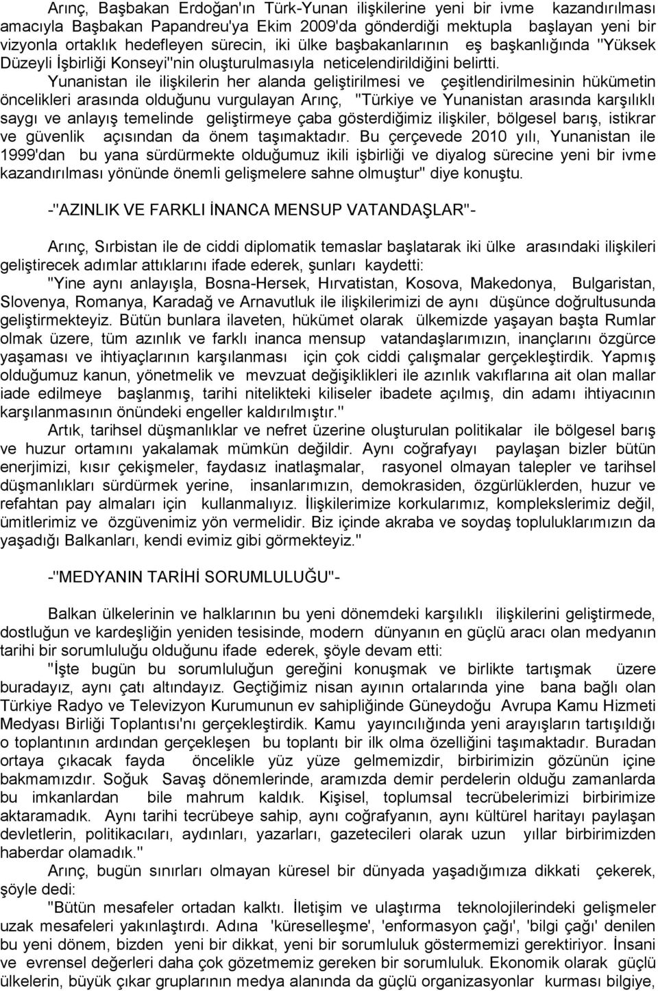 Yunanistan ile iliģkilerin her alanda geliģtirilmesi ve çeģitlendirilmesinin hükümetin öncelikleri arasında olduğunu vurgulayan Arınç, ''Türkiye ve Yunanistan arasında karģılıklı saygı ve anlayıģ