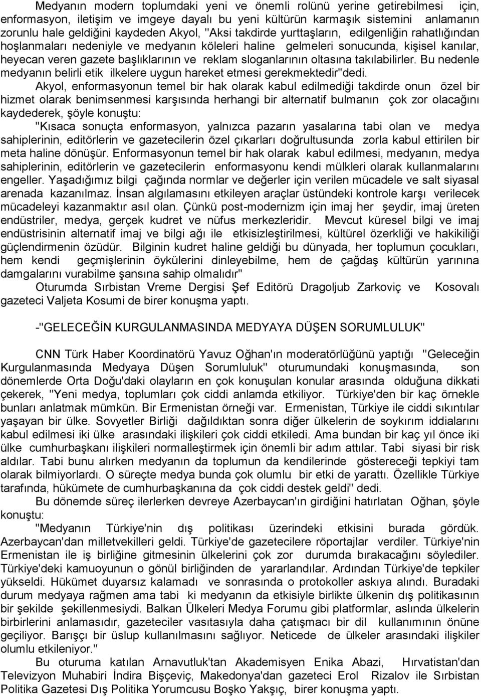 sloganlarının oltasına takılabilirler. Bu nedenle medyanın belirli etik ilkelere uygun hareket etmesi gerekmektedir''dedi.