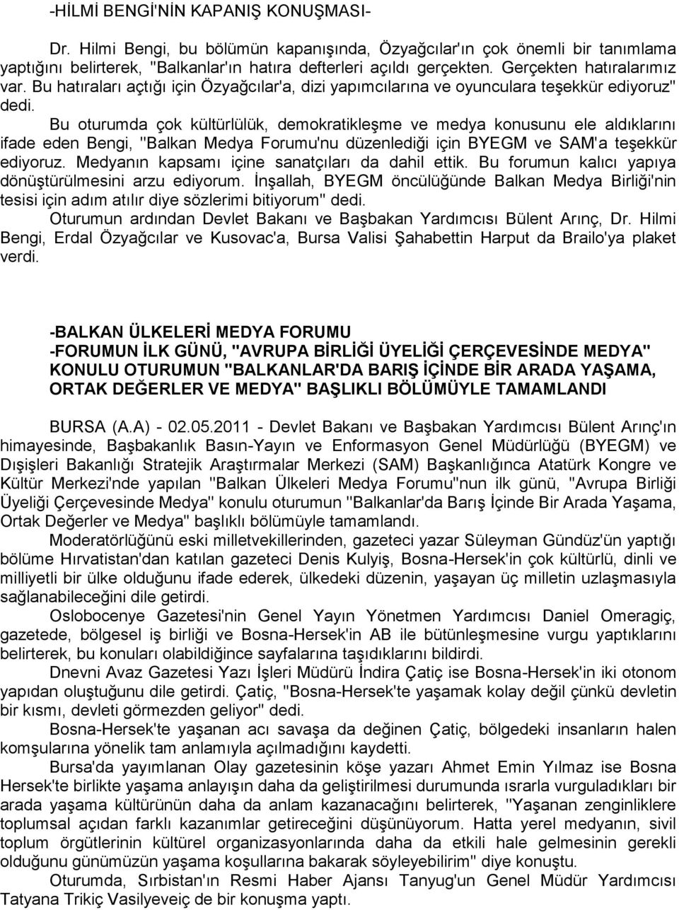 Bu oturumda çok kültürlülük, demokratikleģme ve medya konusunu ele aldıklarını ifade eden Bengi, ''Balkan Medya Forumu'nu düzenlediği için BYEGM ve SAM'a teģekkür ediyoruz.