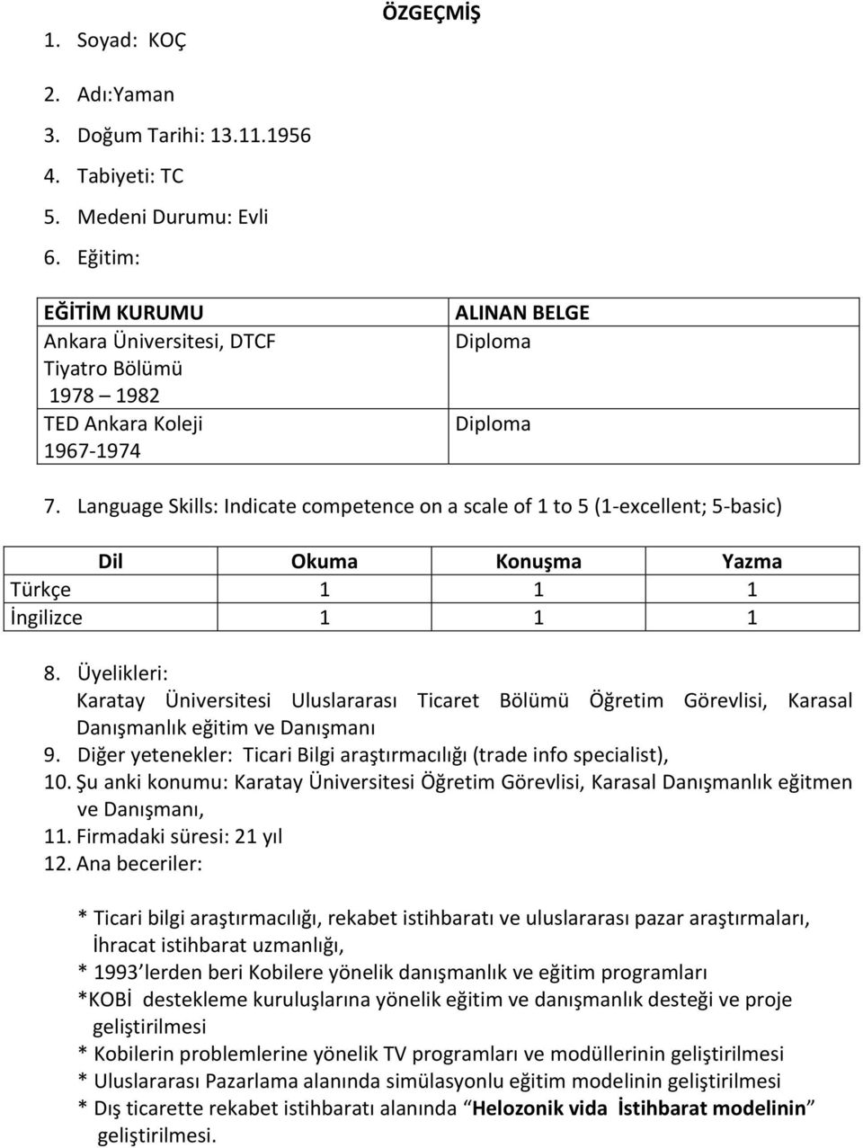 Language Skills: Indicate competence on a scale of 1 to 5 (1-excellent; 5-basic) Dil Okuma Konuşma Yazma Türkçe 1 1 1 İngilizce 1 1 1 8.