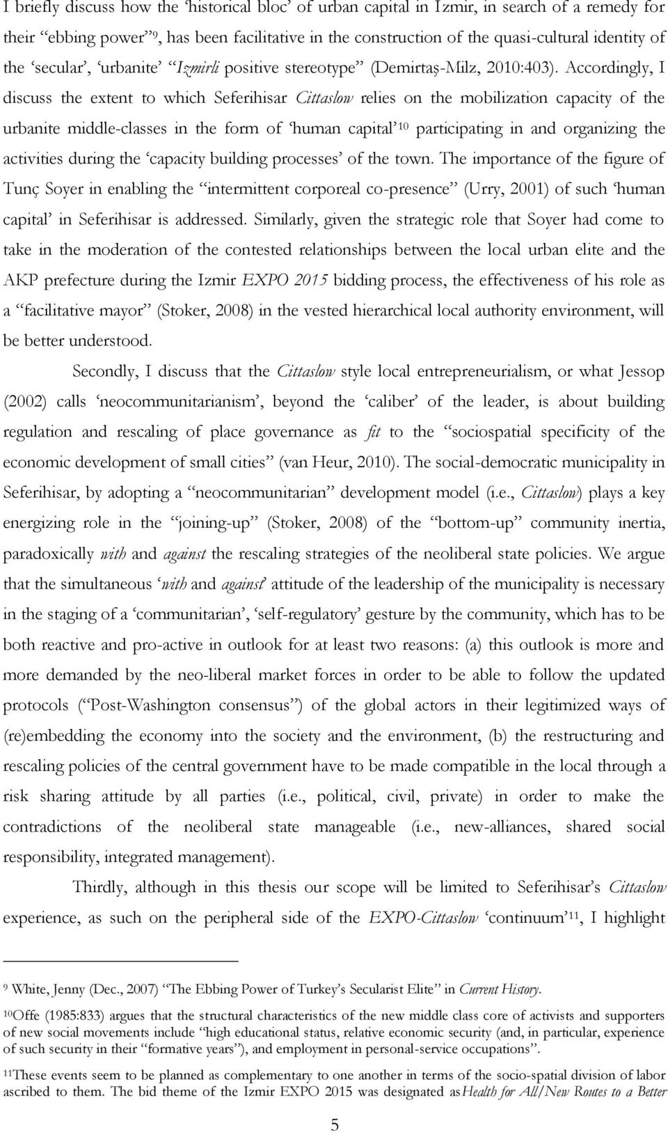 Accordingly, I discuss the extent to which Seferihisar Cittaslow relies on the mobilization capacity of the urbanite middle-classes in the form of human capital 10 participating in and organizing the