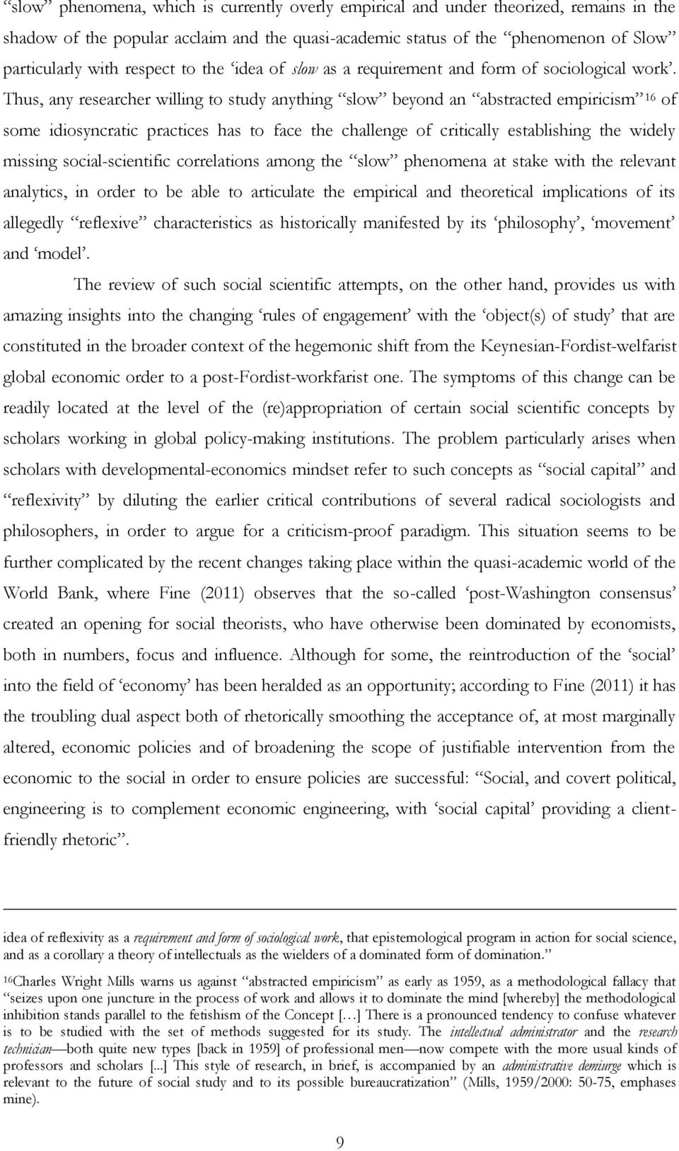 Thus, any researcher willing to study anything slow beyond an abstracted empiricism 16 of some idiosyncratic practices has to face the challenge of critically establishing the widely missing