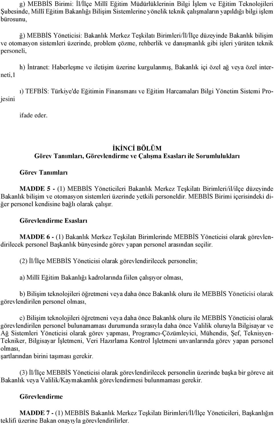 teknik personeli, h) İntranet: Haberleşme ve iletişim üzerine kurgulanmış, Bakanlık içi özel ağ veya özel interneti,1 ı) TEFBİS: Türkiye'de Eğitimin Finansmanı ve Eğitim Harcamaları Bilgi Yönetim