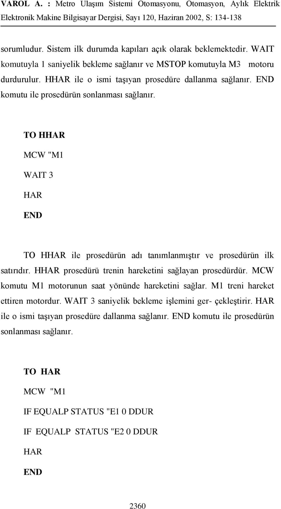 TO HHAR MCW "M1 WAIT 3 HAR END TO HHAR ile prosedürün adı tanımlanmıģtır ve prosedürün ilk satırıdır. HHAR prosedürü trenin hareketini sağlayan prosedürdür.