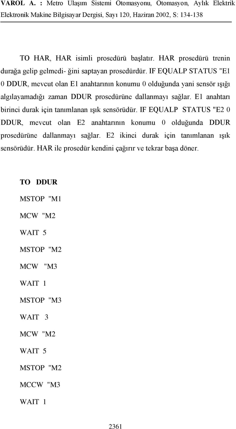 E1 anahtarı birinci durak için tanımlanan ıģık sensörüdür.