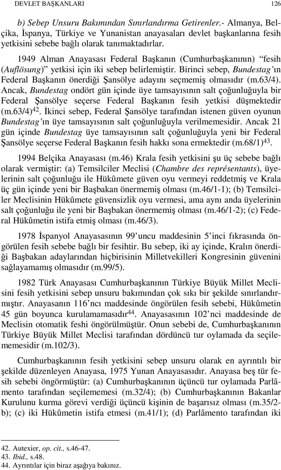 1949 Alman Anayasası Federal Başkanın (Cumhurbaşkanının) fesih (Auflösung) yetkisi için iki sebep belirlemiştir.