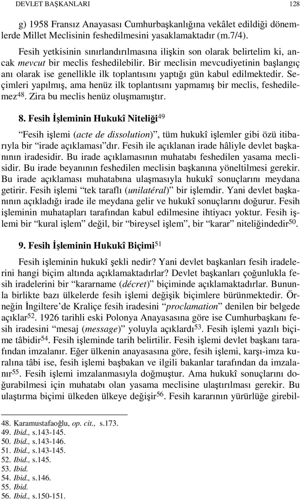 Bir meclisin mevcudiyetinin başlangıç anı olarak ise genellikle ilk toplantısını yaptığı gün kabul edilmektedir. Seçimleri yapılmış, ama henüz ilk toplantısını yapmamış bir meclis, feshedilemez 48.