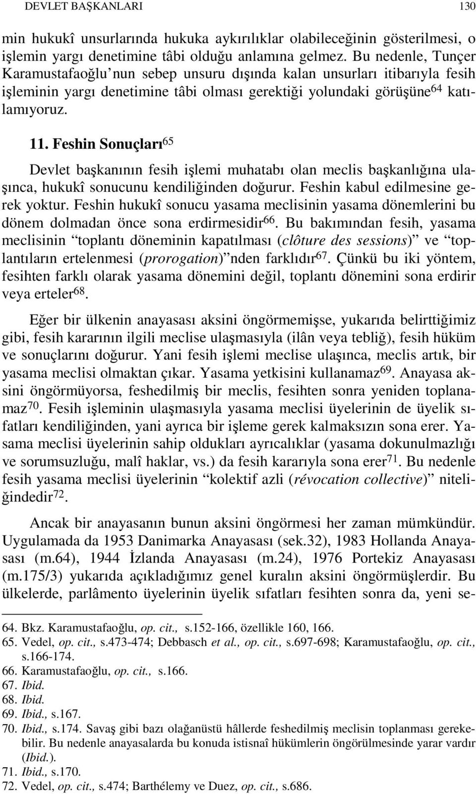 Feshin Sonuçları 65 Devlet başkanının fesih işlemi muhatabı olan meclis başkanlığına ulaşınca, hukukî sonucunu kendiliğinden doğurur. Feshin kabul edilmesine gerek yoktur.