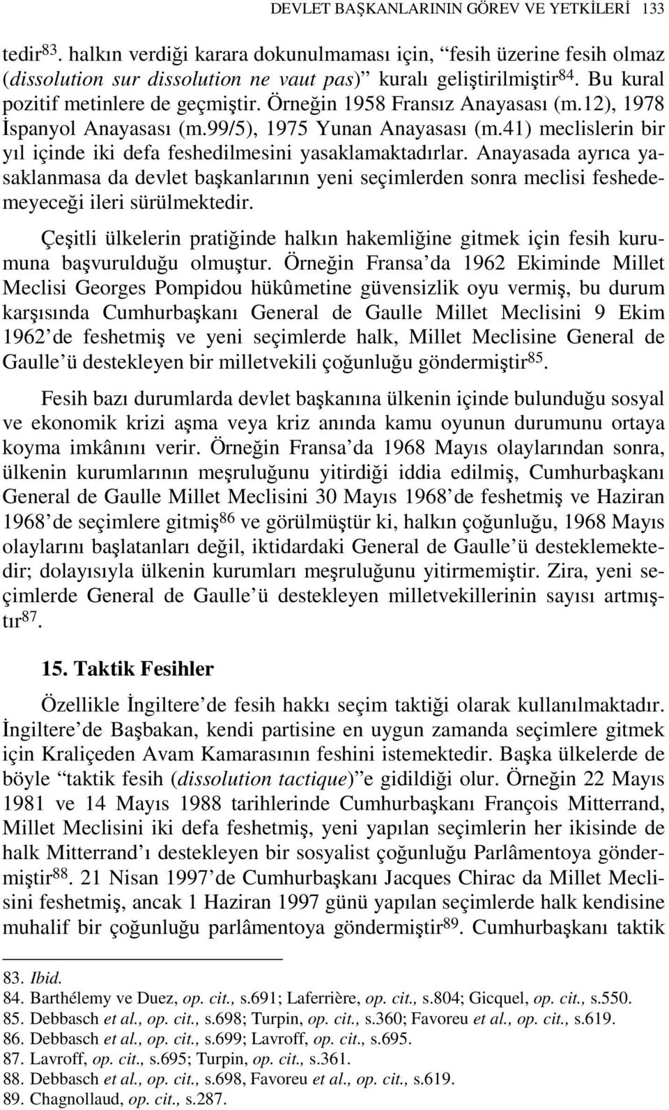 41) meclislerin bir yıl içinde iki defa feshedilmesini yasaklamaktadırlar. Anayasada ayrıca yasaklanmasa da devlet başkanlarının yeni seçimlerden sonra meclisi feshedemeyeceği ileri sürülmektedir.