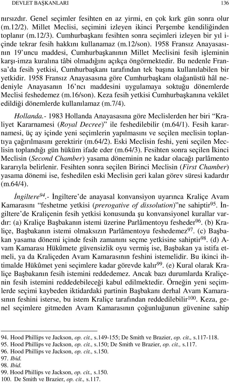 1958 Fransız Anayasasının 19 uncu maddesi, Cumhurbaşkanının Millet Meclisini fesih işleminin karşı-imza kuralına tâbi olmadığını açıkça öngörmektedir.