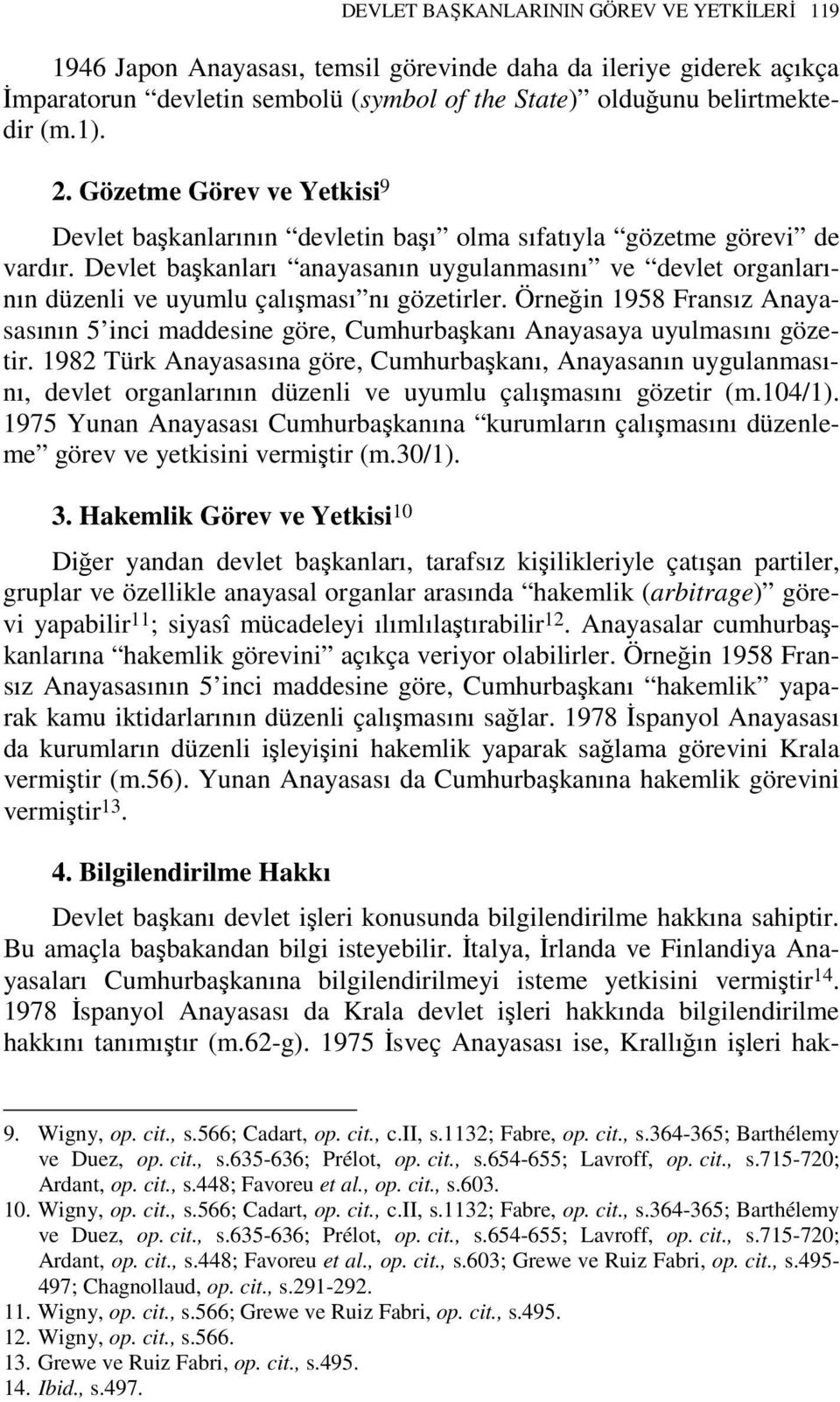 Devlet başkanları anayasanın uygulanmasını ve devlet organlarının düzenli ve uyumlu çalışması nı gözetirler.