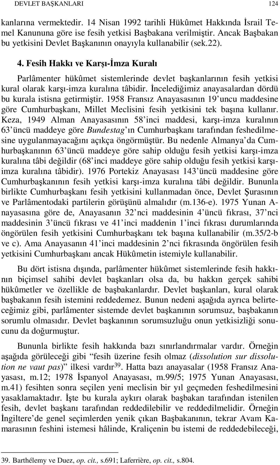 Fesih Hakkı ve Karşı-İmza Kuralı Parlâmenter hükûmet sistemlerinde devlet başkanlarının fesih yetkisi kural olarak karşı-imza kuralına tâbidir.