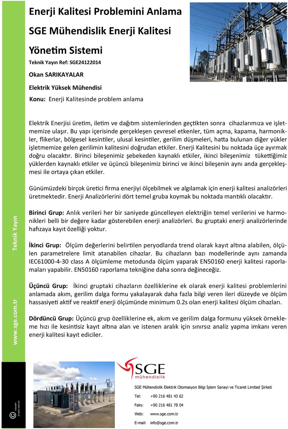 Bu yapı içerisinde gerçekleşen çevresel etkenler, tüm açma, kapama, harmonikler, flikerlar, bölgesel kesintiler, ulusal kesintiler, gerilim düşmeleri, hatta bulunan diğer yükler işletmemize gelen