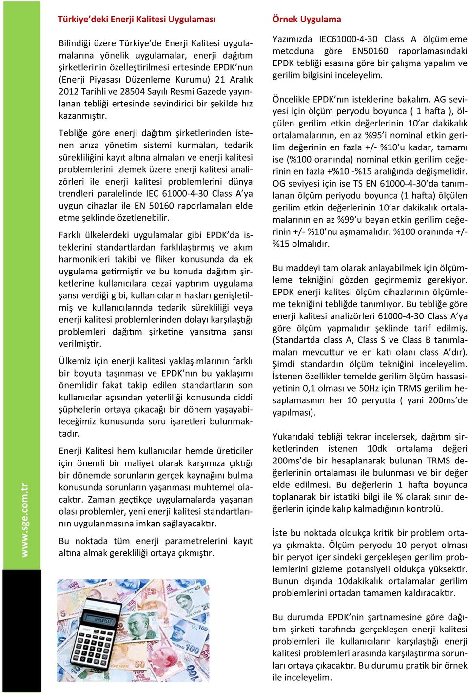 Tebliğe göre enerji dağıtım şirketlerinden istenen arıza yönetim sistemi kurmaları, tedarik sürekliliğini kayıt altına almaları ve enerji kalitesi problemlerini izlemek üzere enerji kalitesi