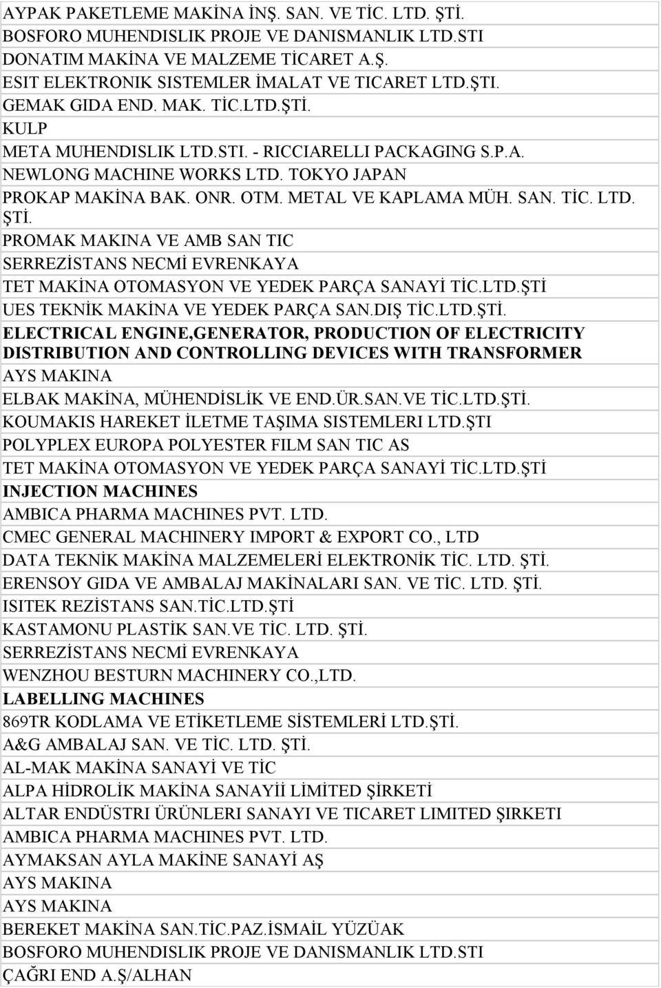 UES TEKNİK MAKİNA VE YEDEK PARÇA SAN.DIŞ TİC.LTD.ŞTİ. ELECTRICAL ENGINE,GENERATOR, PRODUCTION OF ELECTRICITY DISTRIBUTION AND CONTROLLING DEVICES WITH TRANSFORMER ELBAK MAKİNA, MÜHENDİSLİK VE END.ÜR.