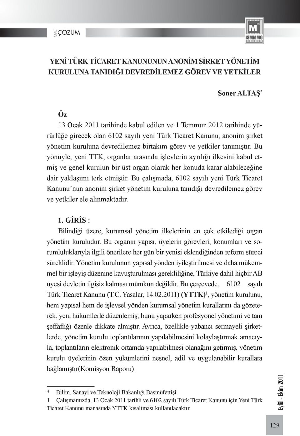 Bu yönüyle, yeni TTK, organlar arasında işlevlerin ayrılığı ilkesini kabul etmiş ve genel kurulun bir üst organ olarak her konuda karar alabileceğine dair yaklaşımı terk etmiştir.