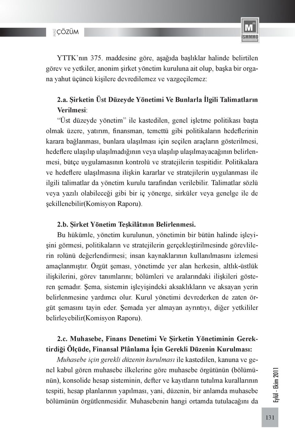 ağıda başlıklar halinde belirtilen görev ve yetkiler, anonim şirket yönetim kuruluna ait olup, başka bir organa yahut üçüncü kişilere devredilemez ve vazgeçilemez: 2.a. Şirketin Üst Düzeyde Yönetimi