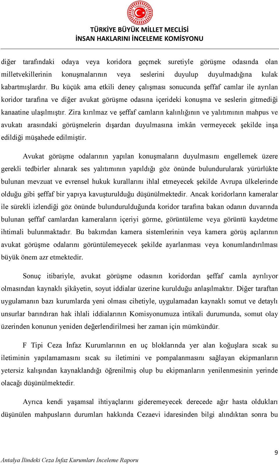 Zira kırılmaz ve şeffaf camların kalınlığının ve yalıtımının mahpus ve avukatı arasındaki görüşmelerin dışardan duyulmasına imkân vermeyecek şekilde inşa edildiği müşahede edilmiştir.