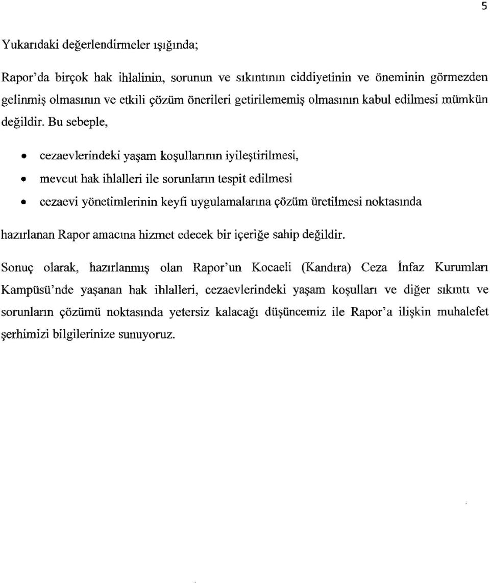 Bu sebeple, cezaevlerindeki yaşam koşullarının iyileştirilmesi, mevcut hak ihlalleri ile sonıniarın tespit edilmesi cezaevi yönetimlerinin keyfi uygulamalarına çözüm üretilmesi noktasında