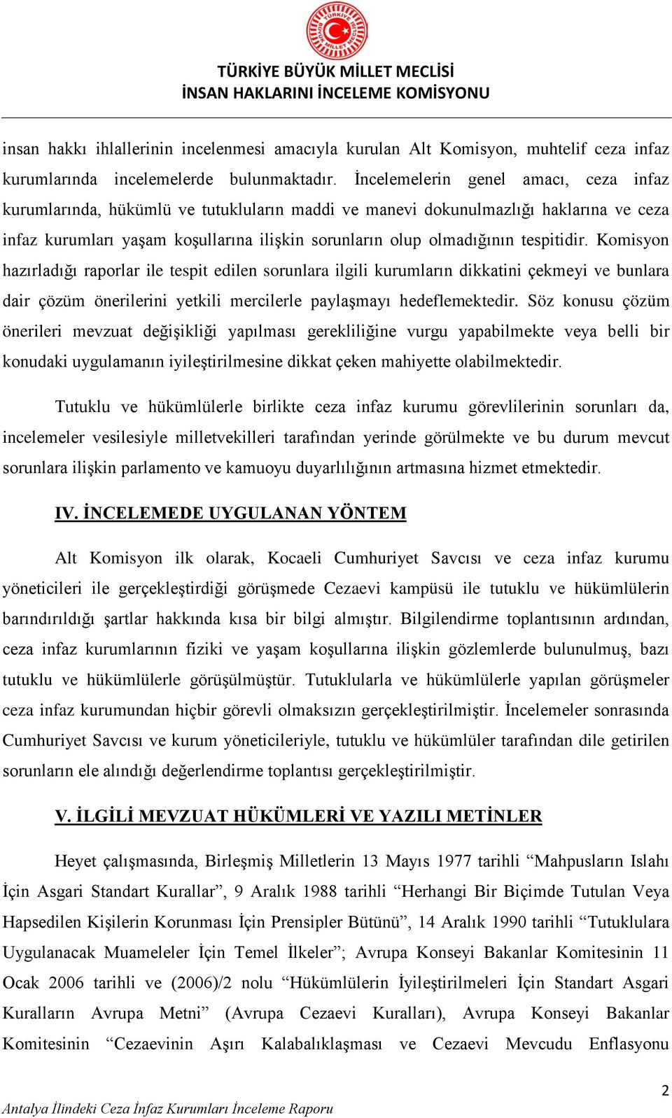 tespitidir. Komisyon hazırladığı raporlar ile tespit edilen sorunlara ilgili kurumların dikkatini çekmeyi ve bunlara dair çözüm önerilerini yetkili mercilerle paylaşmayı hedeflemektedir.