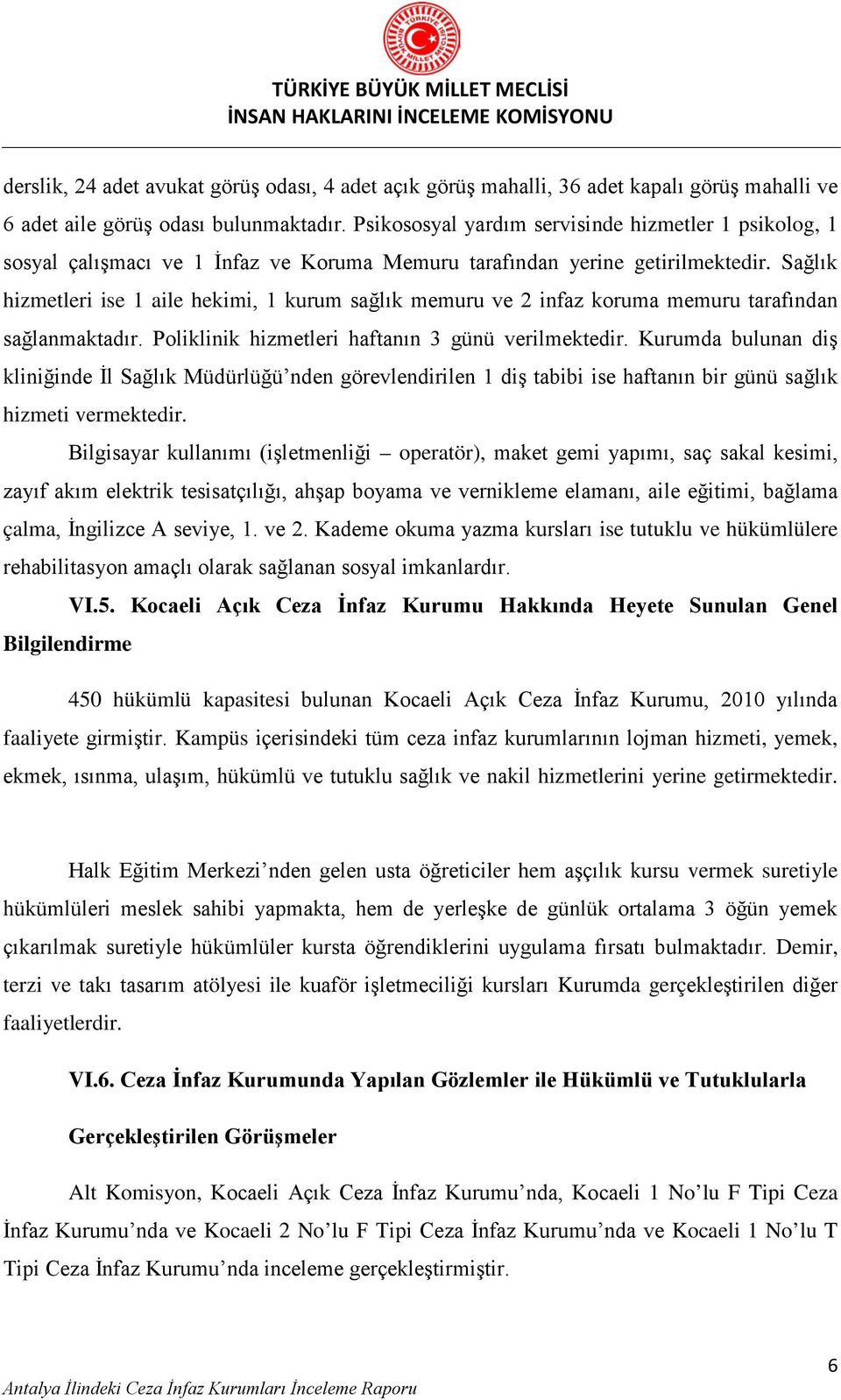 Sağlık hizmetleri ise 1 aile hekimi, 1 kurum sağlık memuru ve 2 infaz koruma memuru tarafından sağlanmaktadır. Poliklinik hizmetleri haftanın 3 günü verilmektedir.