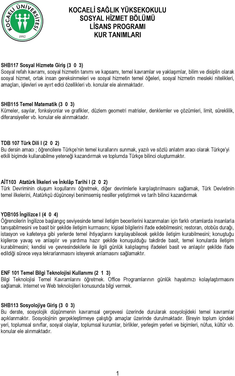 vb. konular ele alınmaktadır. SHB115 Temel Matematik (3 0 3) Kümeler, sayılar, fonksiyonlar ve grafikler, düzlem geometri matrisler, denklemler ve çözümleri, limit, süreklilik, diferansiyeller vb.