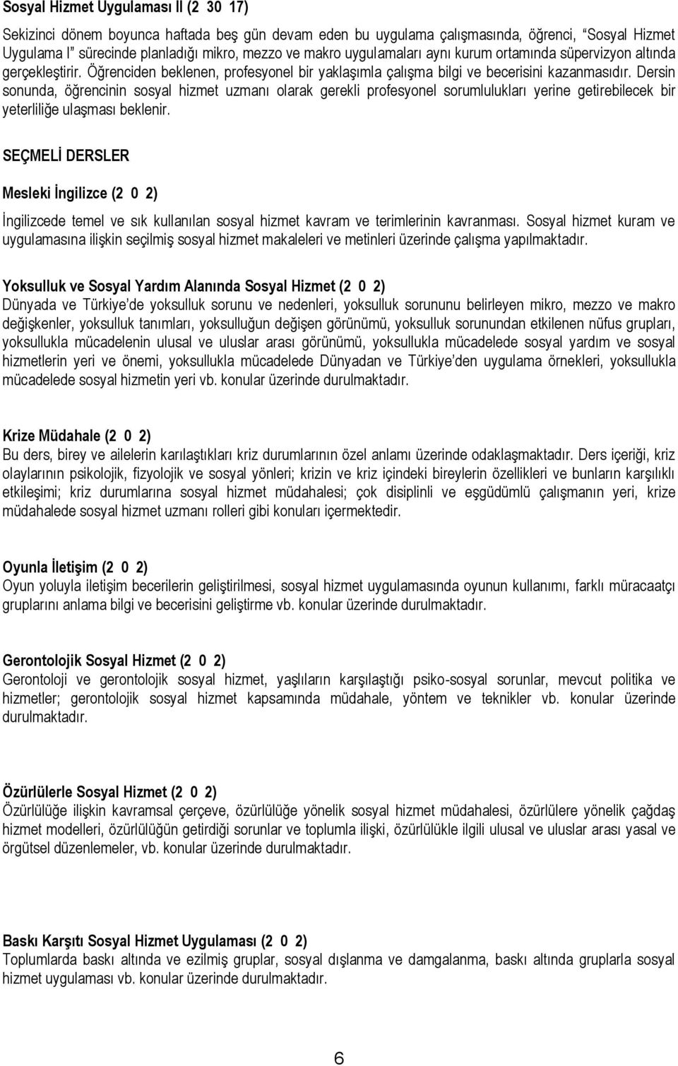 Dersin sonunda, öğrencinin sosyal hizmet uzmanı olarak gerekli profesyonel sorumlulukları yerine getirebilecek bir yeterliliğe ulaşması beklenir.