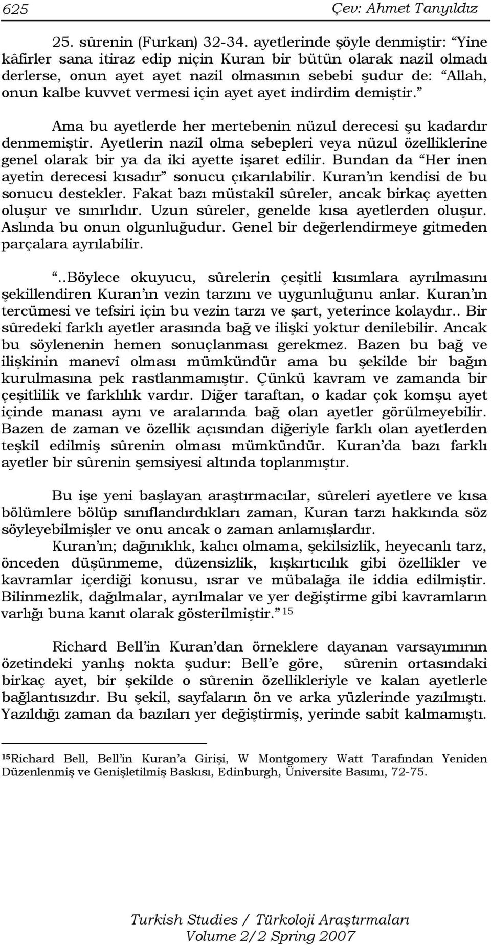 ayet ayet indirdim demiştir. Ama bu ayetlerde her mertebenin nüzul derecesi şu kadardır denmemiştir.