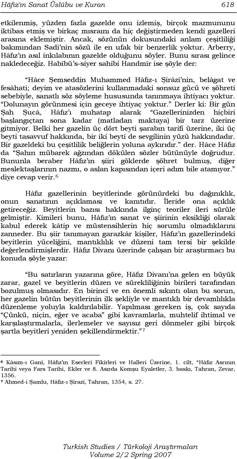 Habîbü s-siyer sahibi Handmîr ise şöyle der: Hâce Şemseddin Muhammed Hâfız-ı Şirâzî nin, belâgat ve fesâhati; deyim ve atasözlerini kullanmadaki sonsuz gücü ve şöhreti sebebiyle, sanatlı söz söyleme