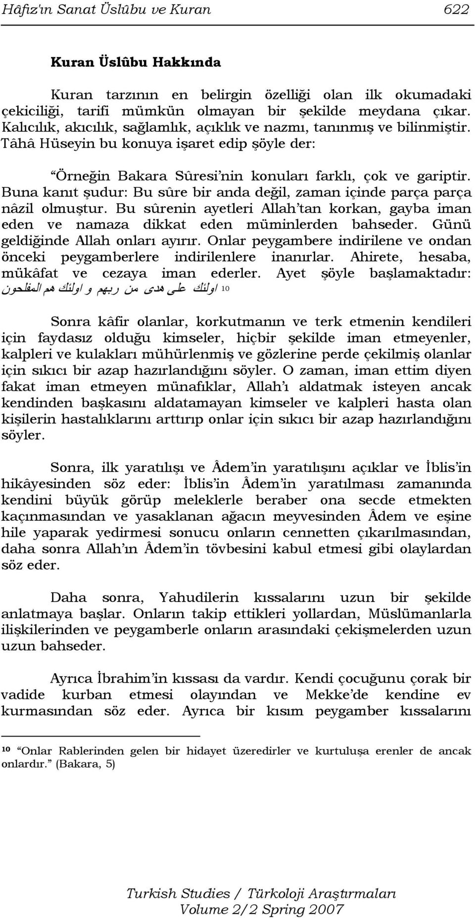 Buna kanıt şudur: Bu sûre bir anda değil, zaman içinde parça parça nâzil olmuştur. Bu sûrenin ayetleri Allah tan korkan, gayba iman eden ve namaza dikkat eden müminlerden bahseder.