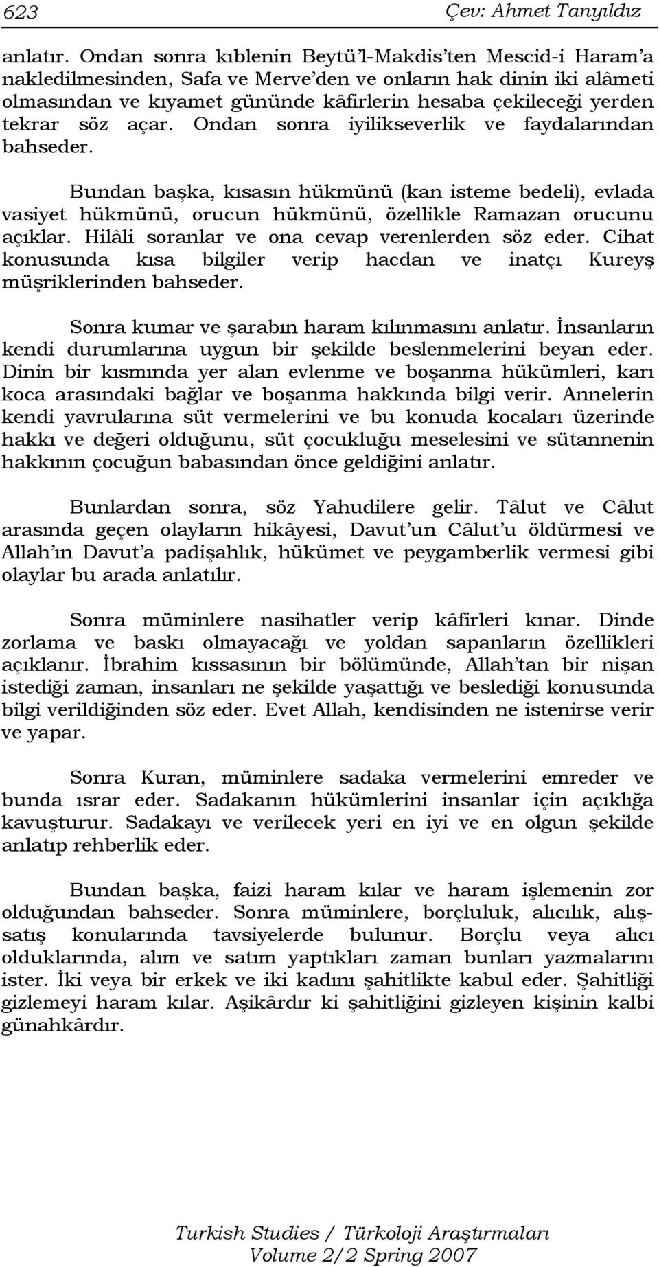 söz açar. Ondan sonra iyilikseverlik ve faydalarından bahseder. Bundan başka, kısasın hükmünü (kan isteme bedeli), evlada vasiyet hükmünü, orucun hükmünü, özellikle Ramazan orucunu açıklar.