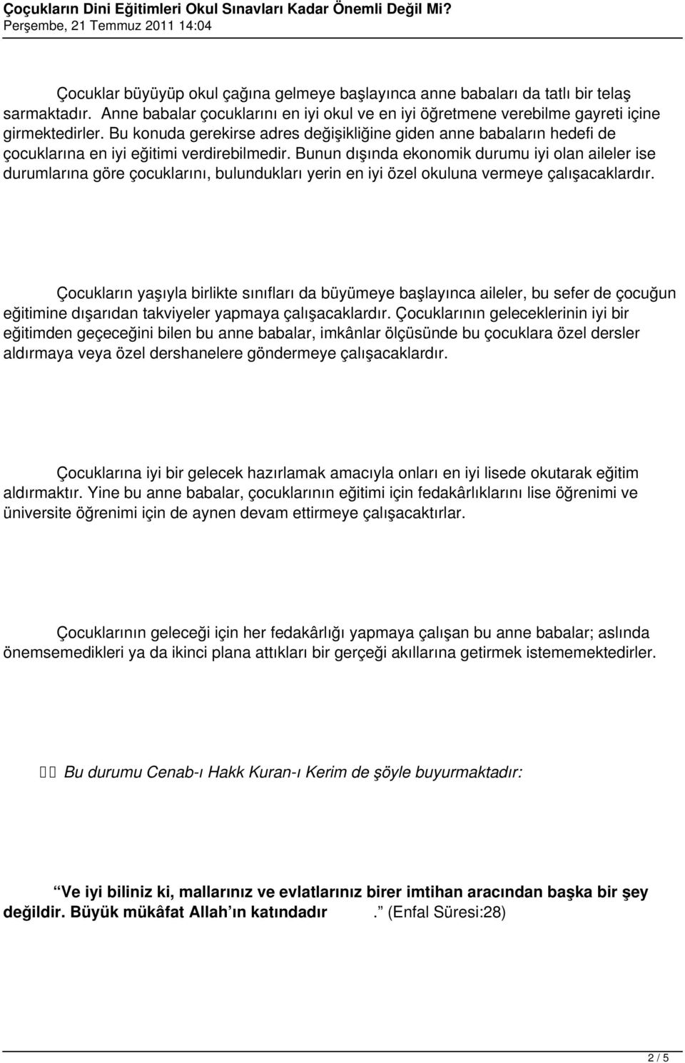 Bunun dışında ekonomik durumu iyi olan aileler ise durumlarına göre çocuklarını, bulundukları yerin en iyi özel okuluna vermeye çalışacaklardır.