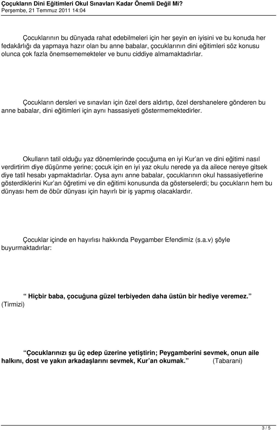 Çocukların dersleri ve sınavları için özel ders aldırtıp, özel dershanelere gönderen bu anne babalar, dini eğitimleri için aynı hassasiyeti göstermemektedirler.