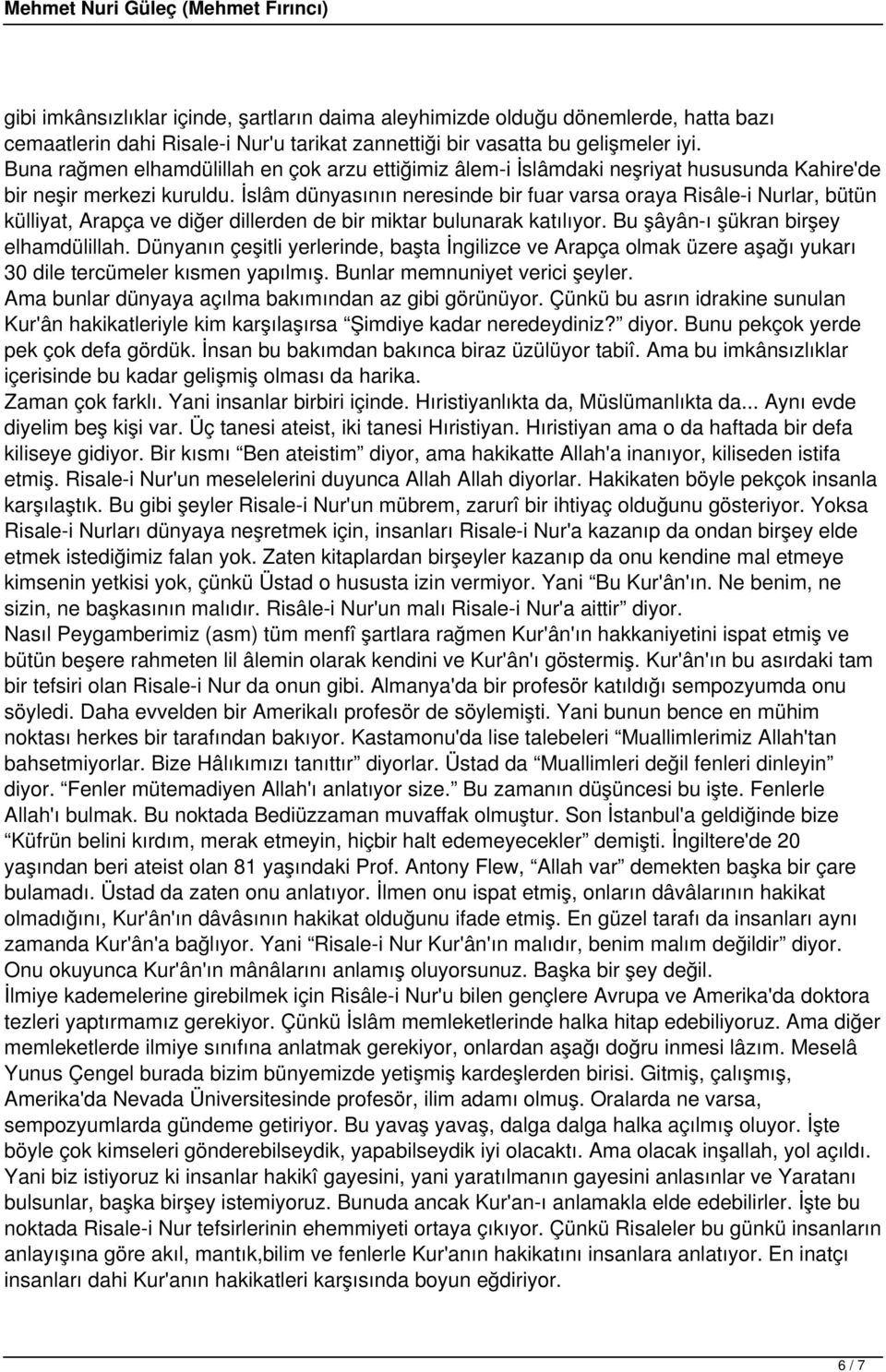 İslâm dünyasının neresinde bir fuar varsa oraya Risâle-i Nurlar, bütün külliyat, Arapça ve diğer dillerden de bir miktar bulunarak katılıyor. Bu şâyân-ı şükran birşey elhamdülillah.