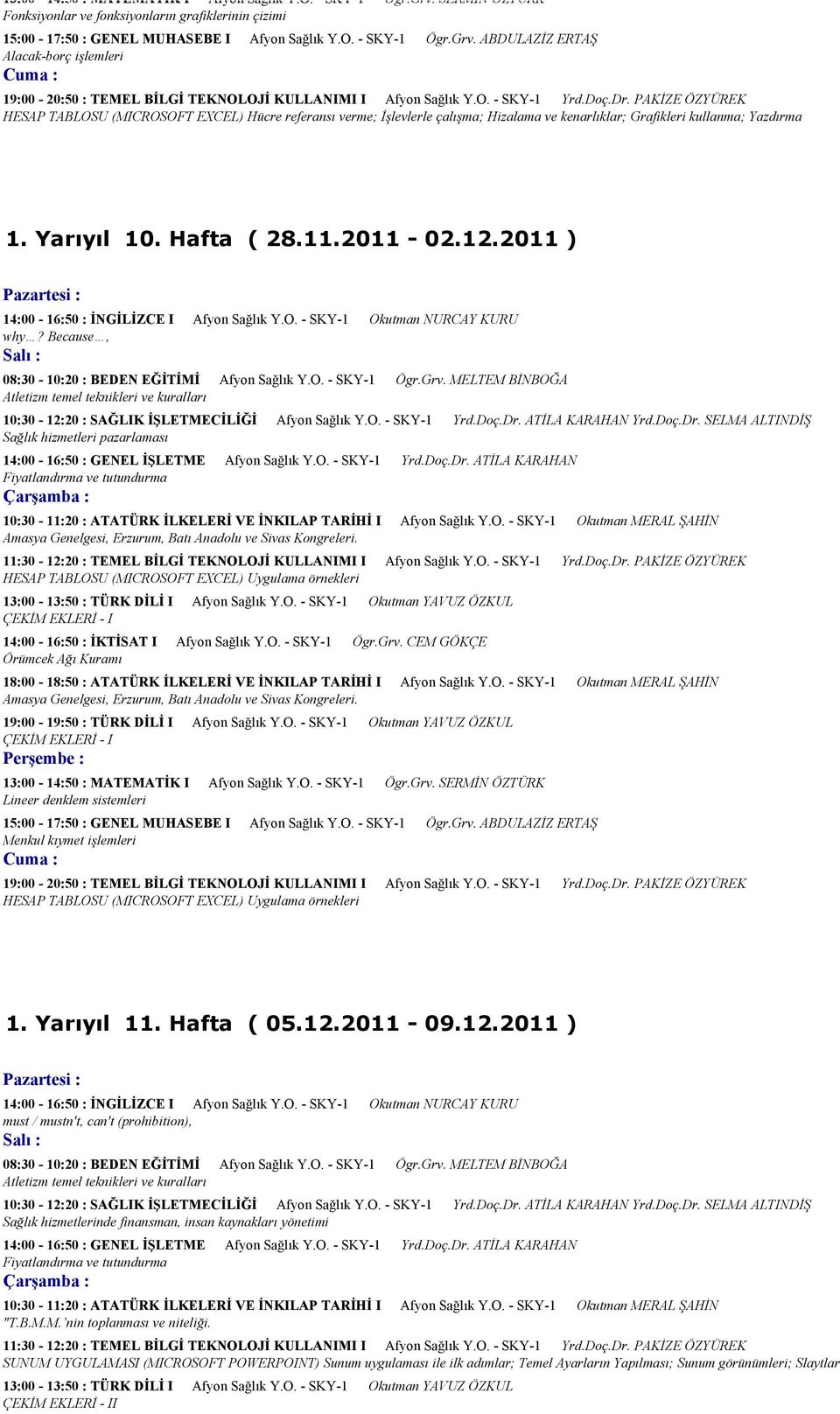 2011-02.12.2011 ) 14:00-16:50 : İNGİLİZCE I Afyon Sağlık Y.O. - SKY-1 Okutman NURCAY KURU why? Because, 08:30-10:20 : BEDEN EĞİTİMİ Afyon Sağlık Y.O. - SKY-1 Ögr.Grv.