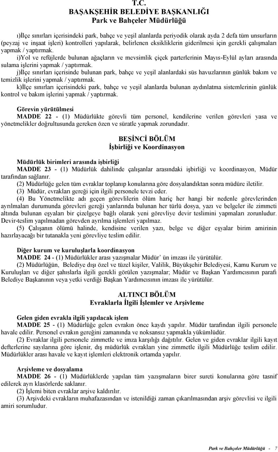 j)ilçe sınırları içerisinde bulunan park, bahçe ve yeşil alanlardaki süs havuzlarının günlük bakım ve temizlik işlerini yapmak / yaptırmak.