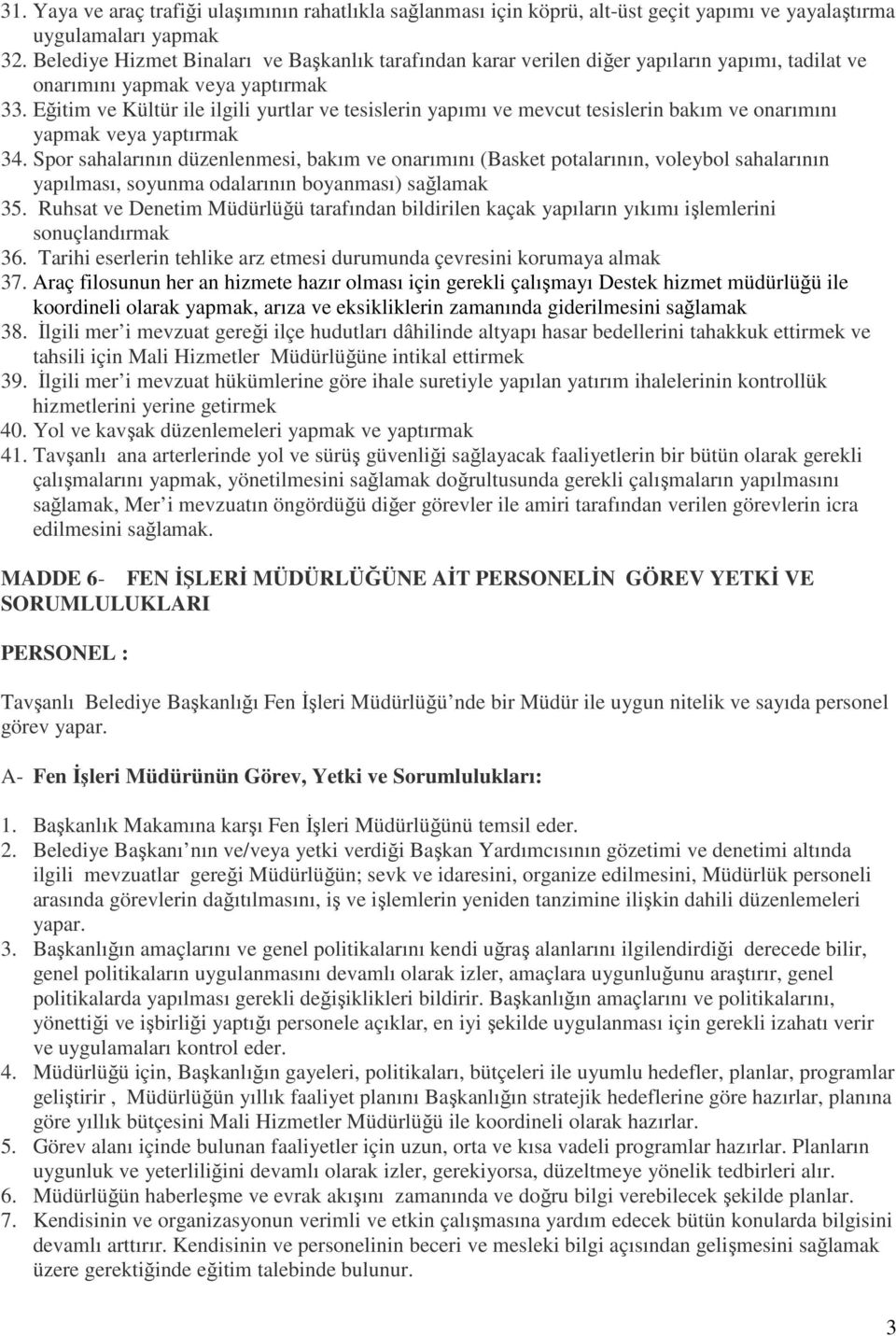 Eğitim ve Kültür ile ilgili yurtlar ve tesislerin yapımı ve mevcut tesislerin bakım ve onarımını yapmak veya yaptırmak 34.