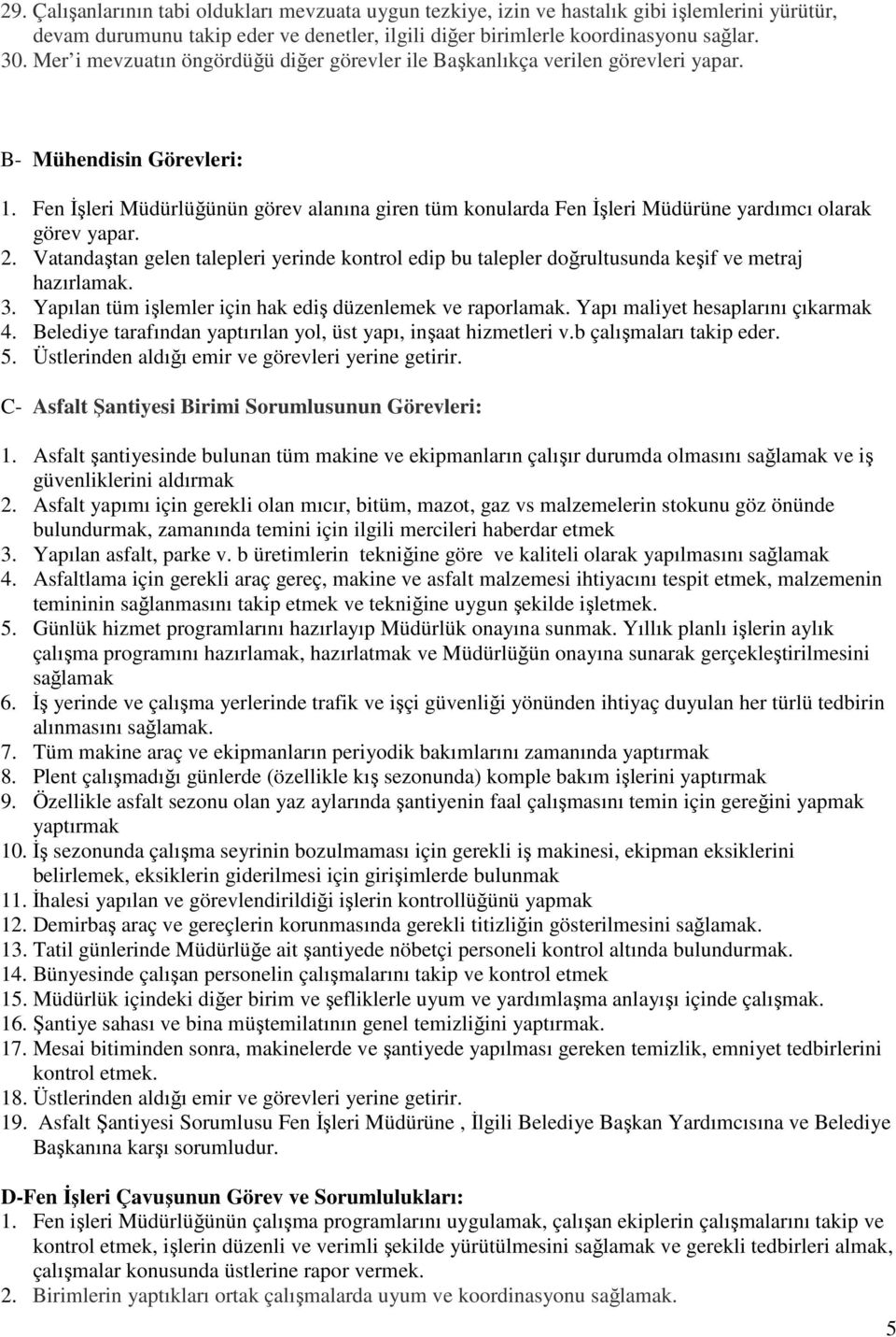 Fen İşleri Müdürlüğünün görev alanına giren tüm konularda Fen İşleri Müdürüne yardımcı olarak görev yapar. 2.