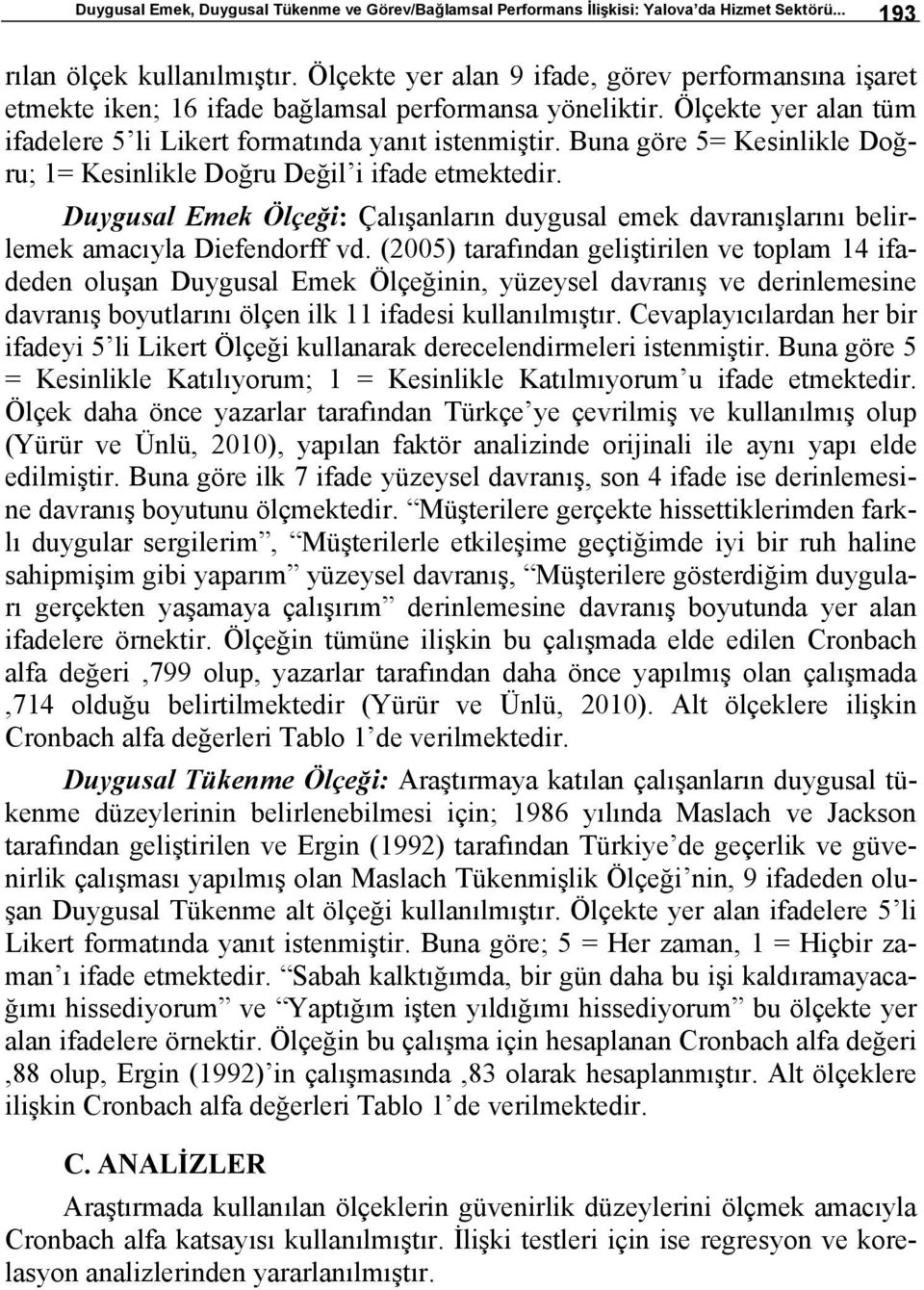 Buna göre 5= Kesinlikle Doğru; 1= Kesinlikle Doğru Değil i ifade etmektedir. Duygusal Emek Ölçeği: Çalışanların duygusal emek davranışlarını belirlemek amacıyla Diefendorff vd.