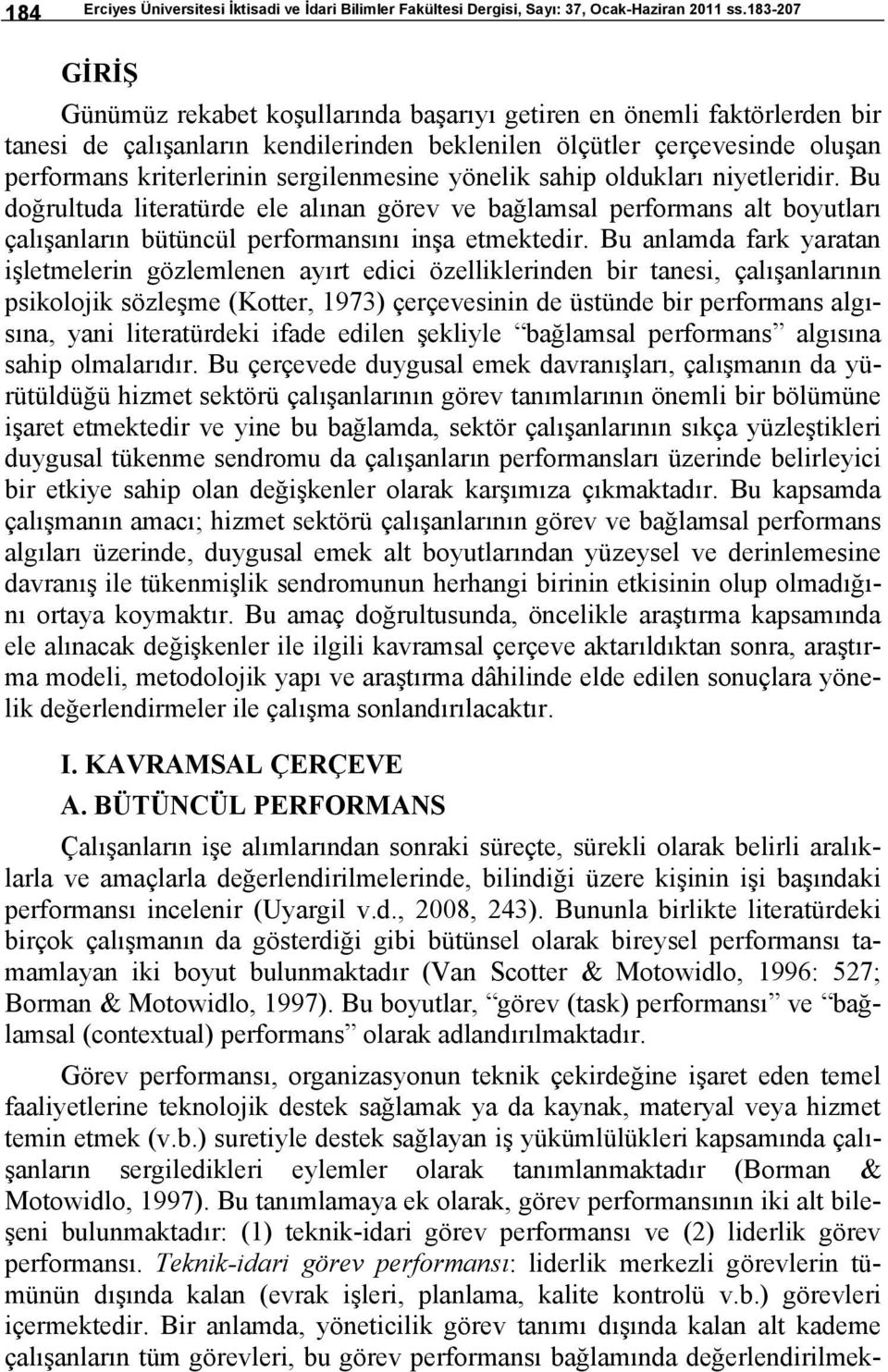 sergilenmesine yönelik sahip oldukları niyetleridir. Bu doğrultuda literatürde ele alınan görev ve bağlamsal performans alt boyutları çalışanların bütüncül performansını inşa etmektedir.