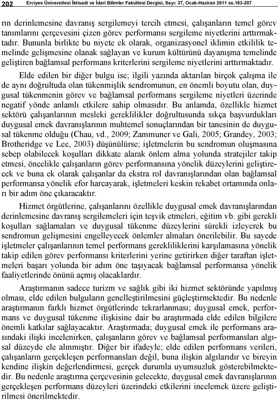 Bununla birlikte bu niyete ek olarak, organizasyonel iklimin etkililik temelinde gelişmesine olanak sağlayan ve kurum kültürünü dayanışma temelinde geliştiren bağlamsal performans kriterlerini