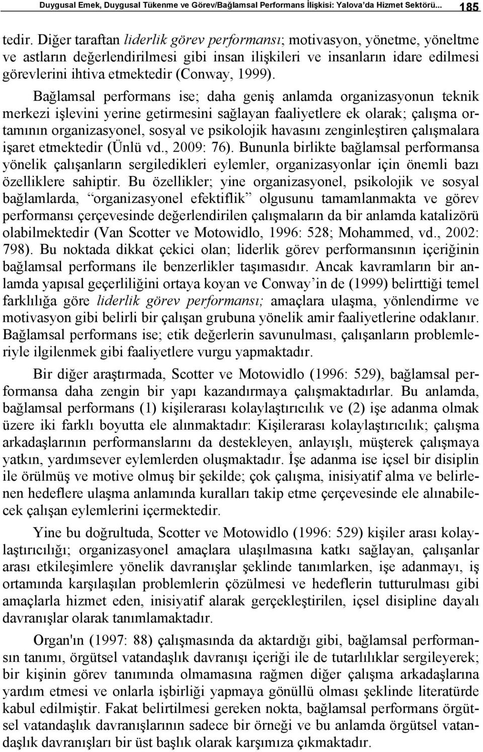 Bağlamsal performans ise; daha geniş anlamda organizasyonun teknik merkezi işlevini yerine getirmesini sağlayan faaliyetlere ek olarak; çalışma ortamının organizasyonel, sosyal ve psikolojik havasını