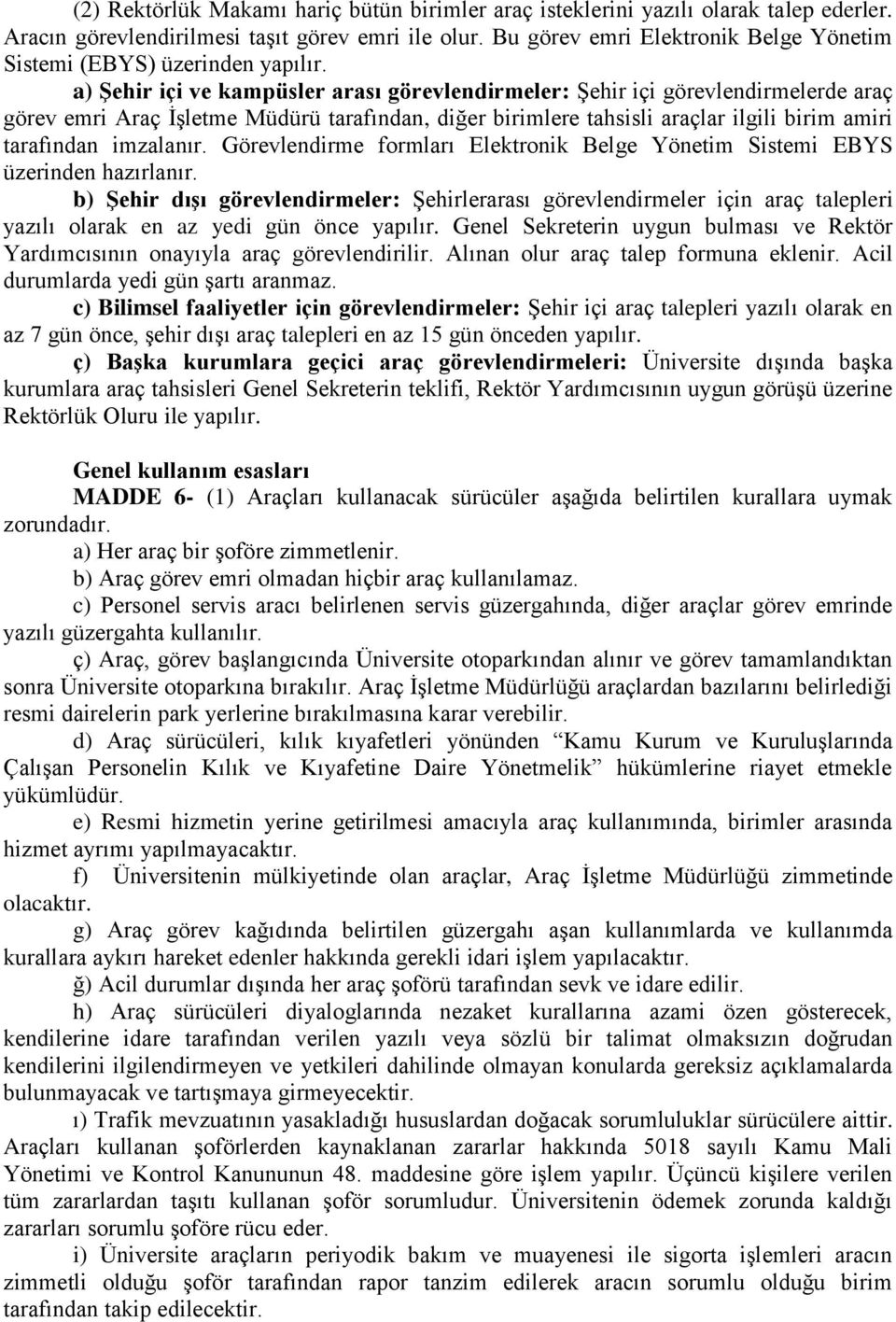 a) Şehir içi ve kampüsler arası görevlendirmeler: Şehir içi görevlendirmelerde araç görev emri Araç İşletme Müdürü tarafından, diğer birimlere tahsisli araçlar ilgili birim amiri tarafından imzalanır.