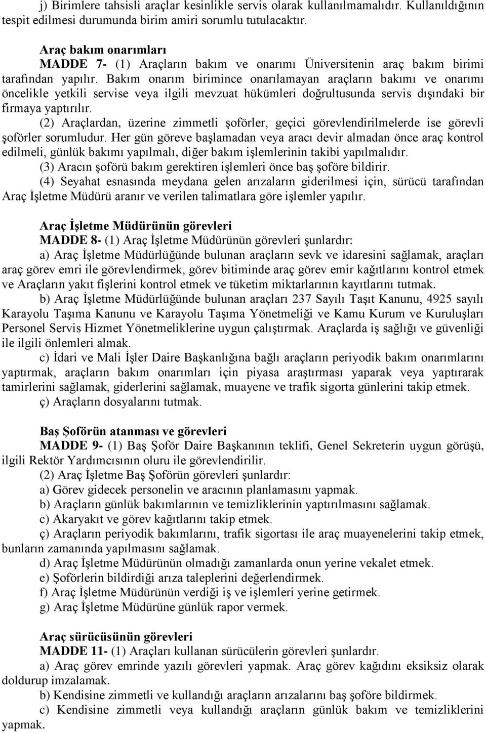 Bakım onarım birimince onarılamayan araçların bakımı ve onarımı öncelikle yetkili servise veya ilgili mevzuat hükümleri doğrultusunda servis dışındaki bir firmaya yaptırılır.