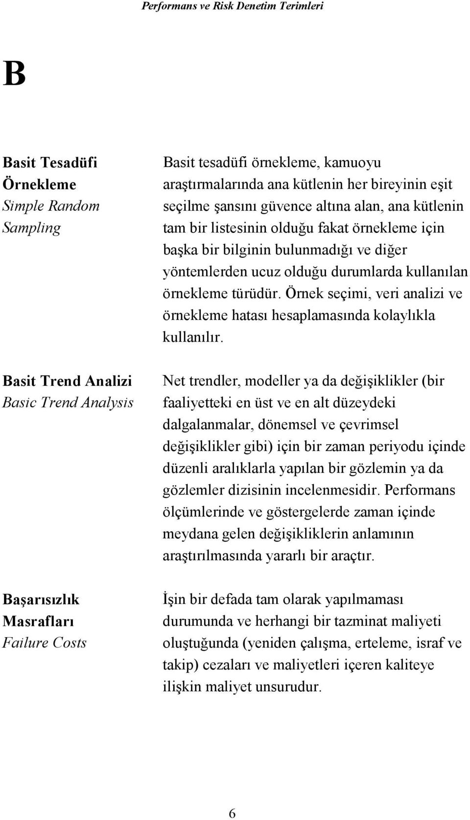 örnekleme türüdür. Örnek seçimi, veri analizi ve örnekleme hatası hesaplamasında kolaylıkla kullanılır.