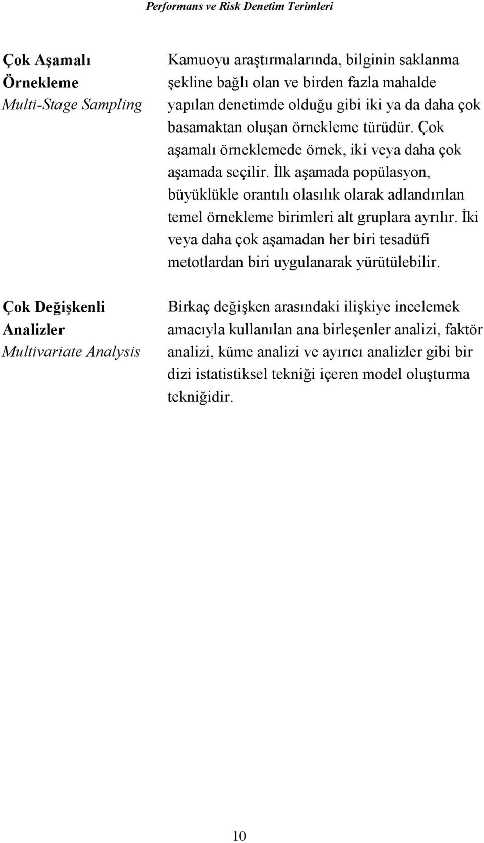 İlk aşamada popülasyon, büyüklükle orantılı olasılık olarak adlandırılan temel örnekleme birimleri alt gruplara ayrılır.