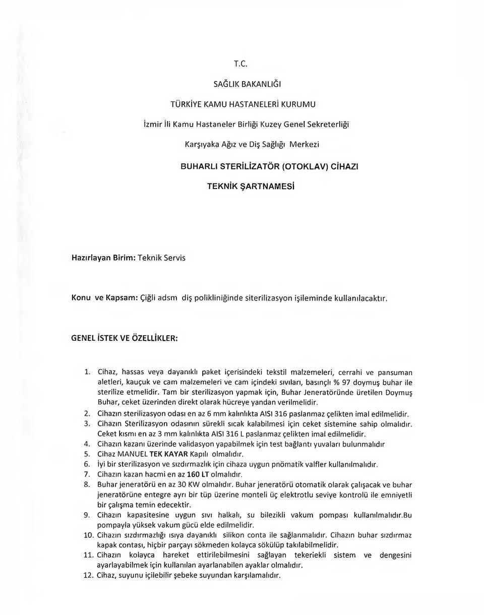 Cihaz, hassas veya dayanıklı paket içerisindeki tekstil malzemeleri, cerrahi ve pansuman aletleri, kauçuk ve cam malzemeleri ve cam içindeki sıvıları, basınçlı % 97 doymuş buhar ile sterilize etm